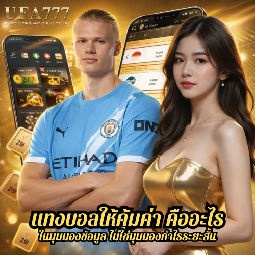 แทงบอลให้คุ้มค่า คืออะไร ในมุมมองข้อมูล ไม่ใช่มุมมองกำไรระยะสั้น