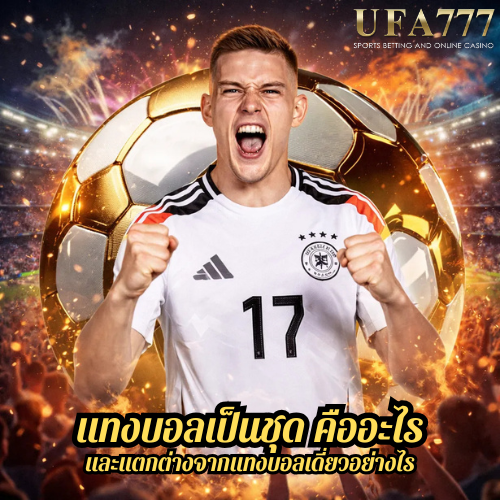 แทงบอลเป็นชุด คืออะไร และแตกต่างจากแทงบอลเดี่ยวอย่างไร